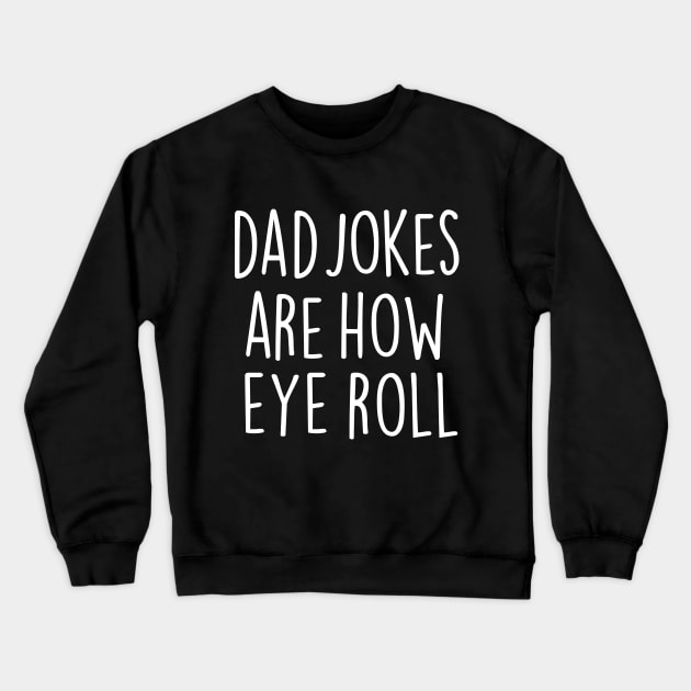 Dad Jokes Are How Eye Roll Crewneck Sweatshirt by WeekendRiches